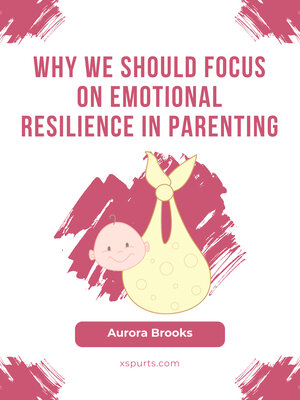 cover image of Why We Should Focus on Emotional Resilience in Parenting